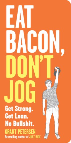 Imagen de archivo de Eat Bacon, Don't Jog: Get Strong. Get Lean. No Bullshit. a la venta por SecondSale