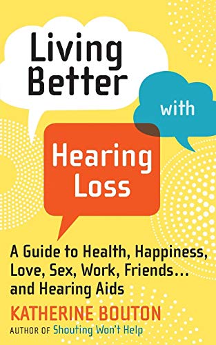 Beispielbild fr Living Better with Hearing Loss : A Guide to Health, Happiness, Love, Sex, Work, Friends . and Hearing Aids zum Verkauf von Better World Books