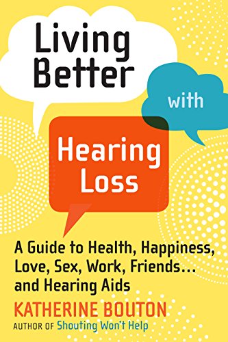 Stock image for Living Better with Hearing Loss : A Guide to Health, Happiness, Love, Sex, Work, Friends . and Hearing Aids for sale by Better World Books
