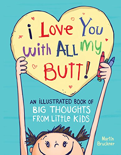 9780761189145: I Love You with All My Butt!: An Illustrated Book of Big Thoughts from Little Kids