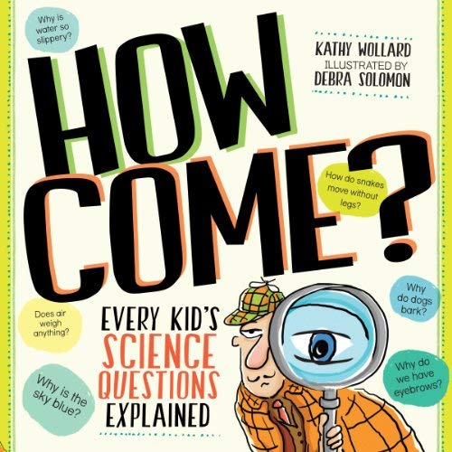 Imagen de archivo de How Come?: Every Kid's Science Questions Explained Paperback December 30, 2014 a la venta por HPB-Ruby