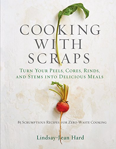 Beispielbild fr Cooking with Scraps: Turn Your Peels, Cores, Rinds, and Stems into Delicious Meals zum Verkauf von Isle of Books