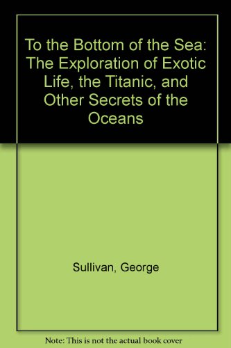 Imagen de archivo de To the Bottom of the Sea : The Exploration of Exotic Life, the Titanic and Other Secrets of the Ocean a la venta por Better World Books