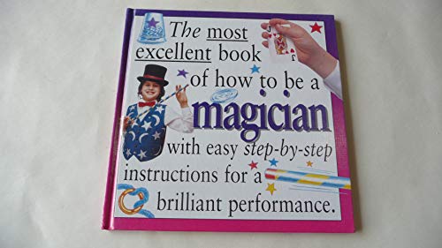 9780761304586: The Most Excellent Book of How to Be a Magician (How to Present Your Act)