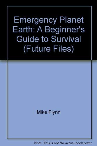 Emergency Planet Earth: A Beginner's Guide to Survival in the Future (Future Files) (9780761307426) by Flynn, Mike