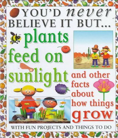 Stock image for Plants Feed on Sunlight: And Other Facts About Things That Grow (You'd Never Believe It, but) for sale by SecondSale