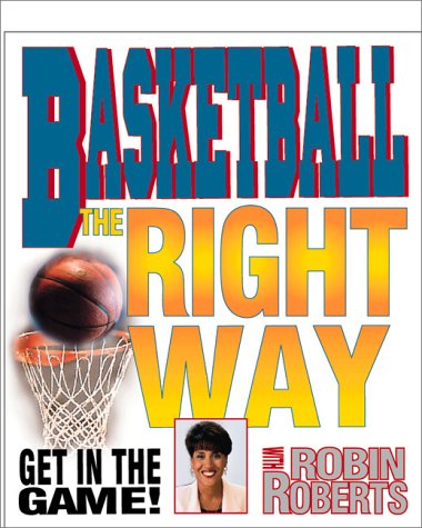 Basketball the Right Way (Get in the Game! With Robin Roberts) (9780761314097) by Roberts, Robin