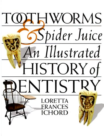 9780761314653: Toothworms and Spider Juice: An Illustrated History of Dentistry