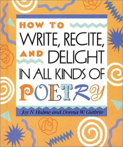 Beispielbild fr How to Write, Recite, and Delight in All Kinds of Poetry zum Verkauf von Better World Books