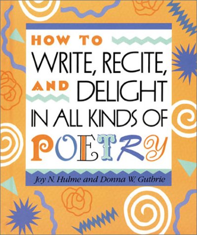 Stock image for How to Write, Recite, and Delight in All Kinds of Poetry for sale by HPB Inc.