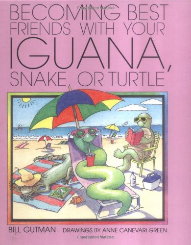 9780761318620: Becoming Best Friends With Your Iguana, Snake, or Turtle: By Bill Gutman ; Illustrated by Anne Canevari Green