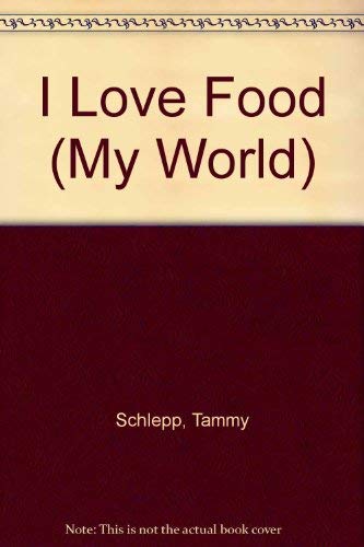 I Love Food (My World) (9780761322993) by Schlepp, Tammy J.