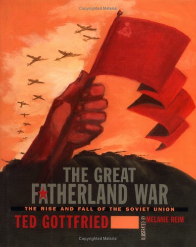 The Great Fatherland War: The Rise and Fall of the Soviet Union (Rise and Fall of Soviet Russia) (9780761325598) by Gottfried, Ted