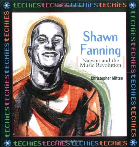 Shawn Fanning: Napster and the Music Revolution (Techies) (9780761326564) by Mitten, Christopher