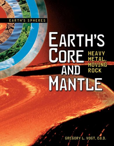 9780761328377: Earth's Core And Mantle: Heavy Metal, Moving Rock Earth's Spheres Series