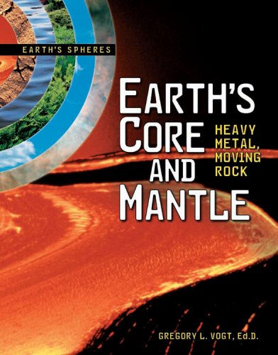 9780761328377: Earth's Core and Mantle: Heavy Metal, Moving Rock (Earth's Spheres): Heavy Metal, Moving Rock Earth's Spheres Series