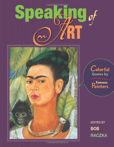 Imagen de archivo de Speaking of Art : Colorful Quotes by Famous Painters a la venta por Better World Books: West