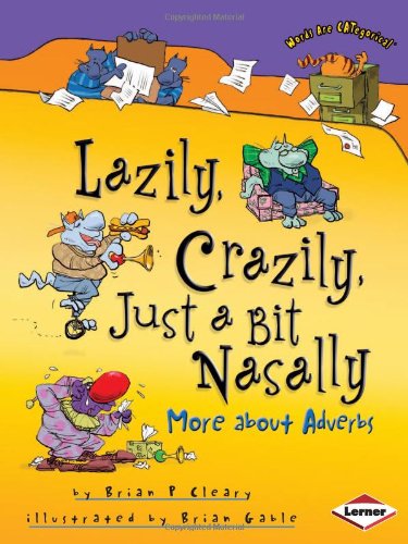 Lazily, Crazily, Just a Bit Nasally: More About Adverbs (9780761354031) by Brian P. Cleary