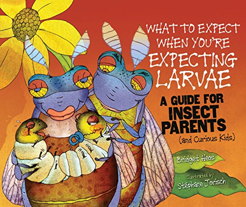 Stock image for What to Expect When You're Expecting Larvae: A Guide for Insect Parents (and Curious Kids) (Expecting Animal Babies) for sale by SecondSale