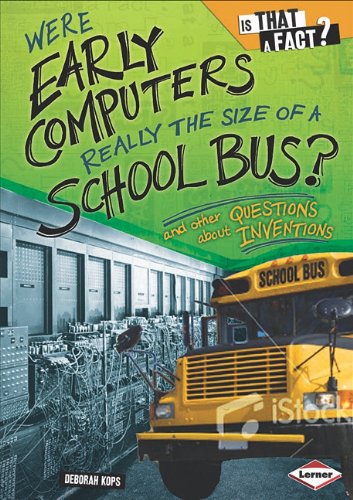 Stock image for Were Early Computers Really the Size of a School Bus? : And Other Questions about Inventions for sale by Better World Books: West