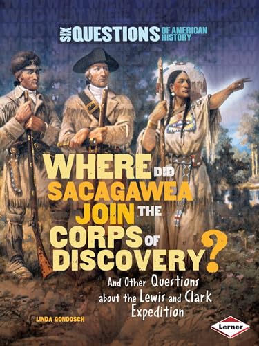 9780761371311: Where Did Sacagawea Join the Corps of Discovery?: And Other Questions about the Lewis and Clark Expedition (Six Questions of American History)