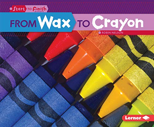 From Wax to Crayon (Start to Finish, Second Series) (9780761391838) by Nelson, Robin