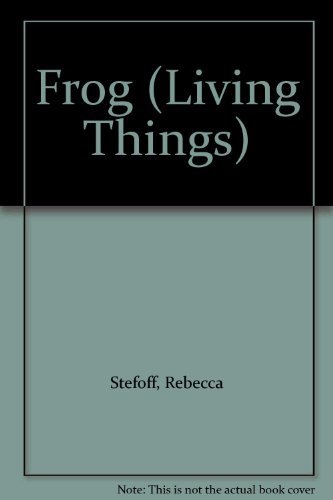 Frog (Living Things) (9780761404149) by Stefoff, Rebecca