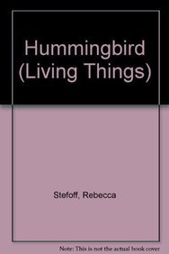 Hummingbird (Living Things) (9780761404156) by Stefoff, Rebecca