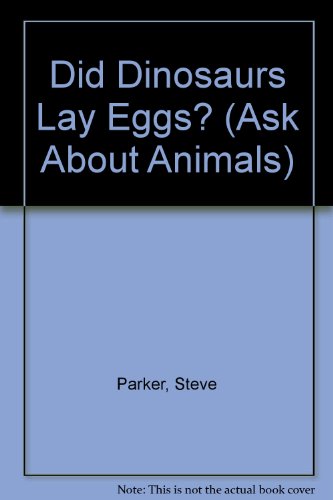 Did Dinosaurs Lay Eggs? (Ask About Animals) (9780761404972) by Parker, Steve