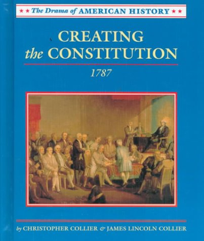 Creating the Constitution: 1787 (Drama of American History) (9780761407768) by Collier, Christopher Collier