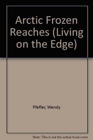 Arctic Frozen Reaches (Living on the Edge) (9780761414377) by Pfeffer, Wendy