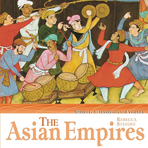 The Asian Empires (World Historical Atlases) (9780761416432) by Stefoff, Rebecca