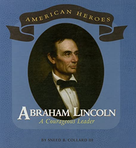 Abraham Lincoln: A Courageous Leader (American Heroes) (9780761421627) by Collard, Sneed B.