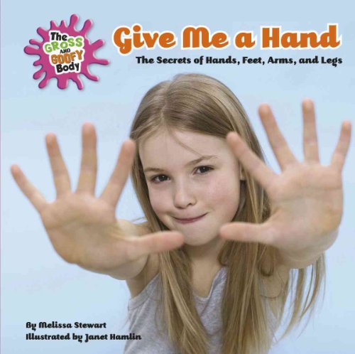 Give Me a Hand: The Secrets of Hands, Feet, Arms, and Legs (The Gross and Goofy Body) (9780761441588) by Stewart, Melissa