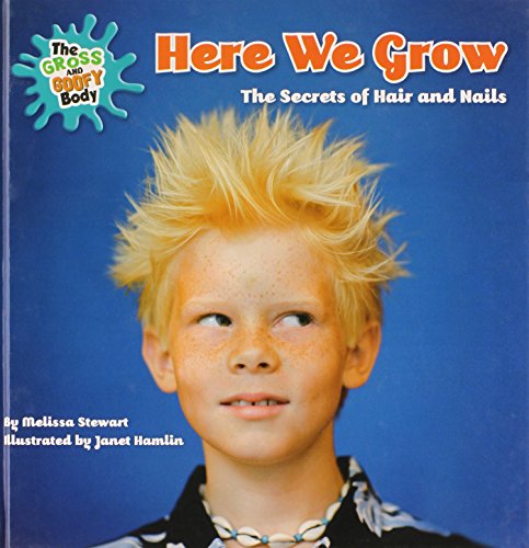 Here We Grow: The Secrets of Hair and Nails (The Gross and Goofy Body) (9780761441724) by Stewart, Melissa