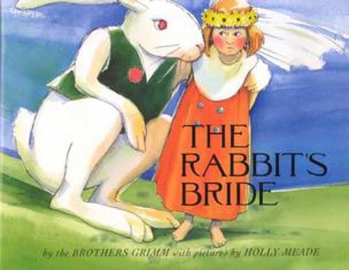 The Rabbit's Bride (9780761450818) by Meade, Holly; Grimm, Wilhelm; Grimm, Jacob