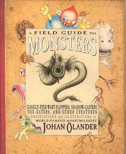 A Field Guide to Monsters: Googly-Eyed Wart Floppers, Shadow-Casters, Toe-Eaters, and Other Creatures - Olander, Johan