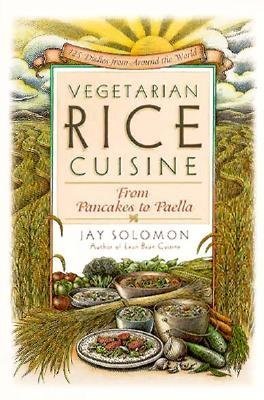 VEGETARIAN RICE CUISINE from Pancakes to Paella, 125 Delicious Recipes