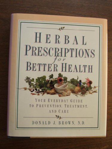 Herbal Prescriptions for Better Health: Your Everyday Guide to Prevention, Treatment, and Care