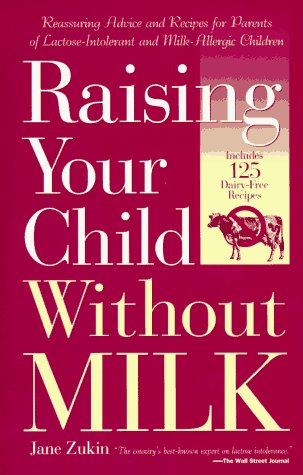 Stock image for Raising Your Child Without Milk: Reassuring Advice and Recipes for Parents of Lactose-Intolerant and Milk- Allergic Children for sale by SecondSale