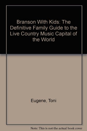 Branson with Kids: The Definitive Family Guide to the Live Country Music Capital of the World (Travel with Kids) (9780761502487) by Eugene, Toni