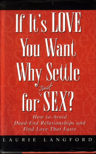 Stock image for If It's Love You Want, Why Settle for (Just) Sex?: How to Avoid Dead-End Relationships and Find Love That Lasts for sale by SecondSale