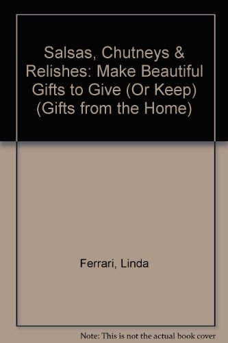 Beispielbild fr Good Gifts from the Home: Salsas, Chutneys & Relishes: Make Beautiful Gifts to Give (or Keep) zum Verkauf von Wonder Book