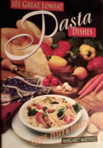 101 Great Lowfat Pasta Dishes: Fresh, Zesty & Healthful! (9780761504146) by Martinez, Margaret