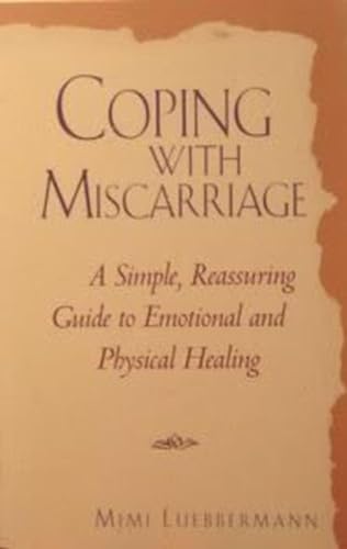 9780761504368: Coping with Miscarriage: A Simple, Reassuring Guide to Emotional and Physical Healing