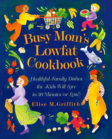 9780761506140: Busy Mom's Lowfat Cookbook: Healthful Family Dishes the Kids Will Love in 30 Minutes (Or Less!)