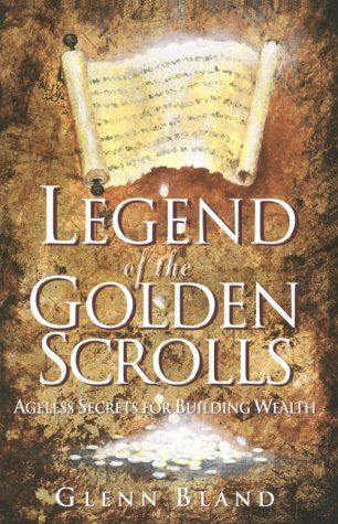 Legend of the Golden Scrolls: Ageless Secrets for Building Wealth (9780761506669) by Bland, Glenn