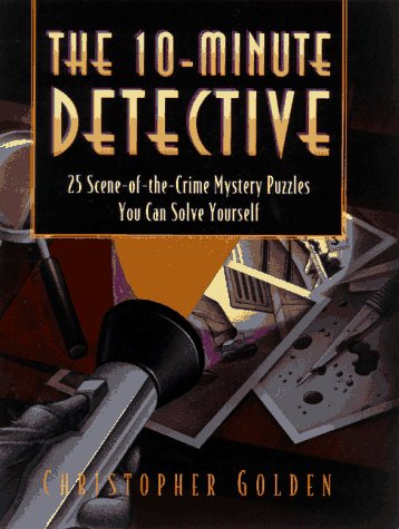 The 10-Minute Detective: 25 Scene-of-the-Crime Mystery Puzzles You Can Solve Yourself (9780761507000) by Golden, Christopher