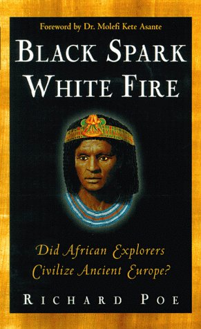 Black Spark, White Fire: Did African Explorers Civilize Ancient Europe? (9780761507581) by Poe, Richard