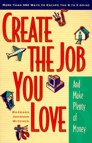 Imagen de archivo de Create the Job You Love (and Make Plenty of Money): More than 550 Ways to Escape the 8 to 5 Grind a la venta por More Than Words